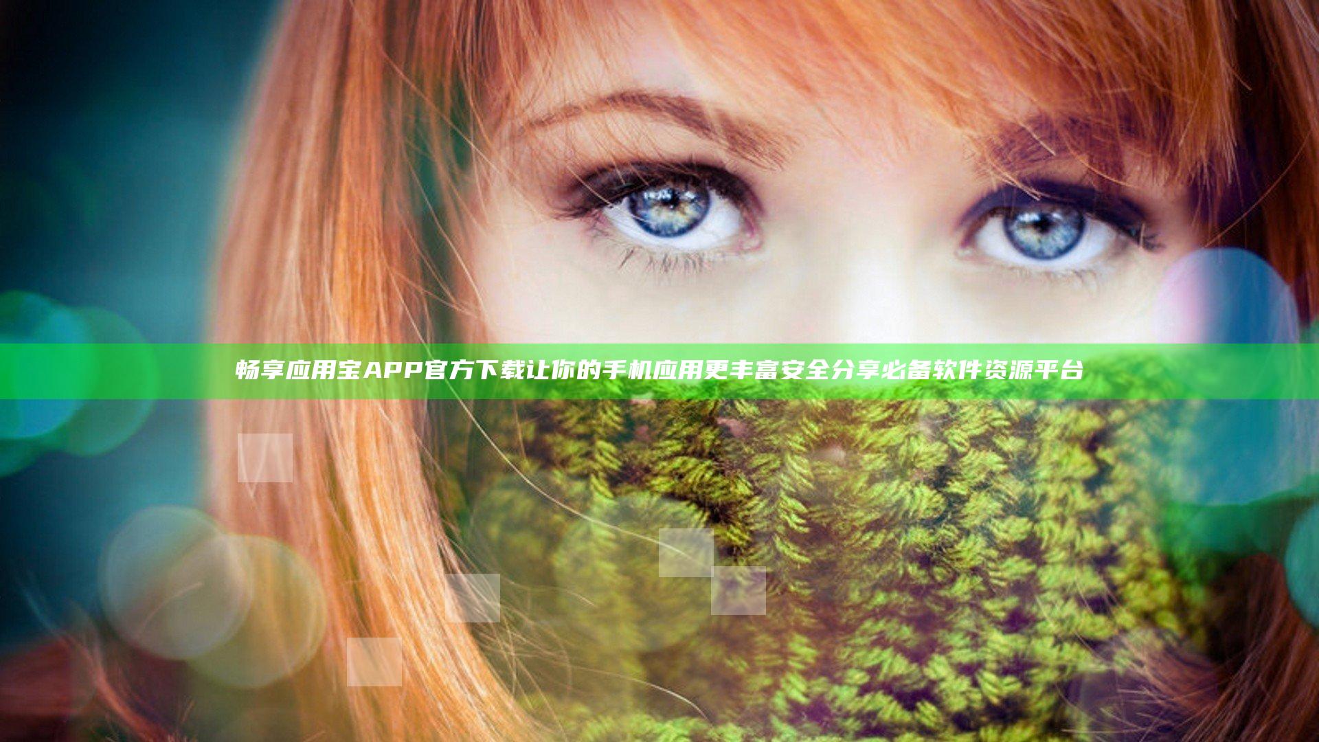 畅享应用宝APP官方下载让你的手机应用更丰富安全分享必备软件资源平台